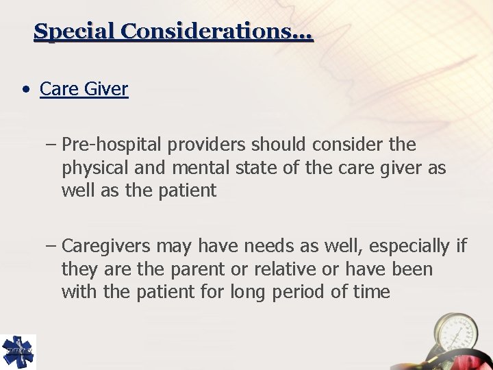 Special Considerations… • Care Giver – Pre-hospital providers should consider the physical and mental