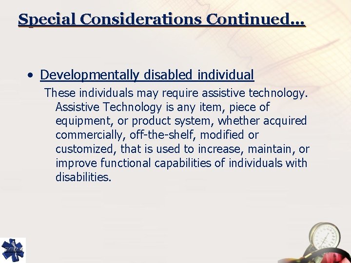 Special Considerations Continued… • Developmentally disabled individual These individuals may require assistive technology. Assistive