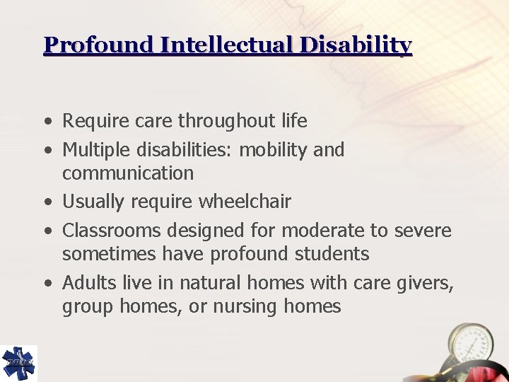 Profound Intellectual Disability • Require care throughout life • Multiple disabilities: mobility and communication