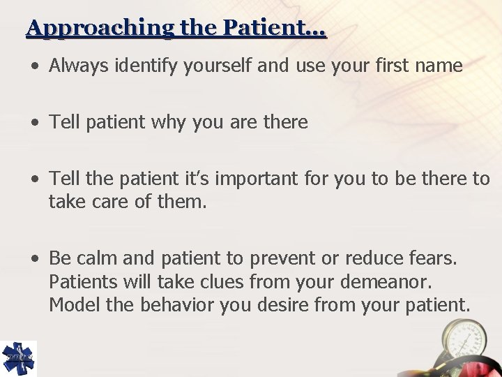 Approaching the Patient… • Always identify yourself and use your first name • Tell
