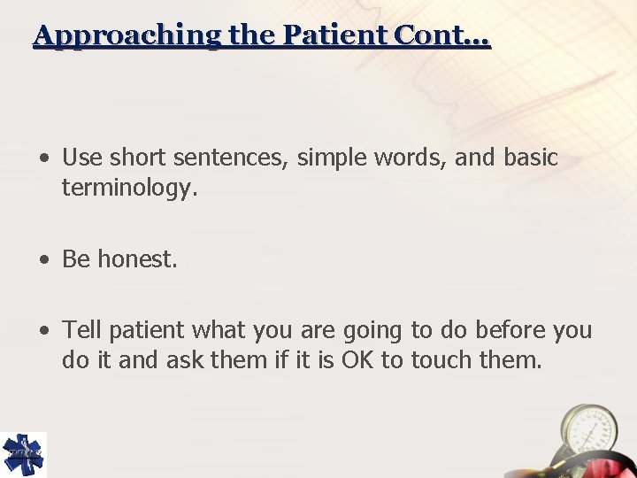 Approaching the Patient Cont… • Use short sentences, simple words, and basic terminology. •