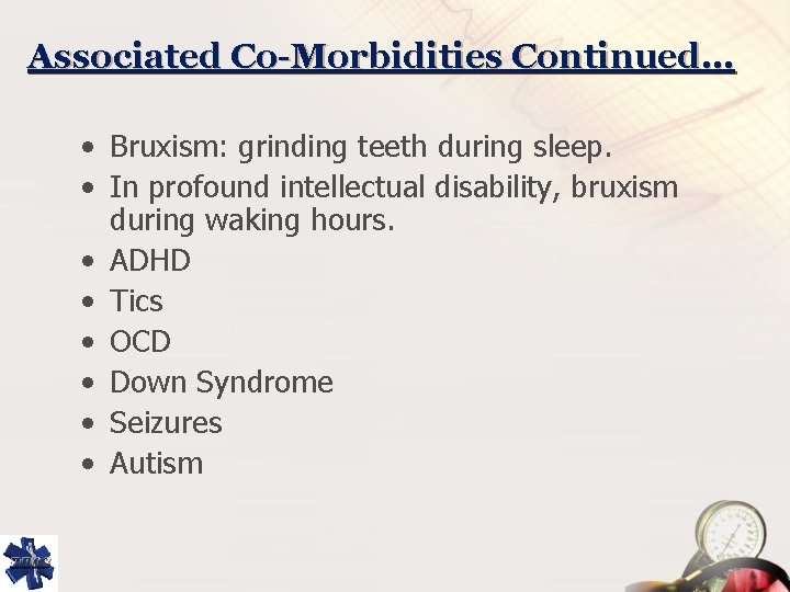 Associated Co-Morbidities Continued… • Bruxism: grinding teeth during sleep. • In profound intellectual disability,