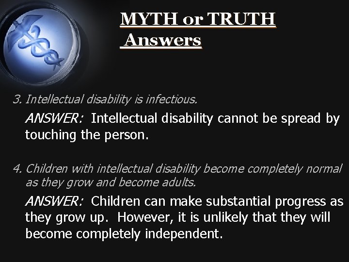 MYTH or TRUTH Answers 3. Intellectual disability is infectious. ANSWER: Intellectual disability cannot be