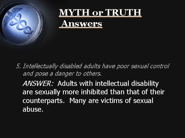 MYTH or TRUTH Answers 5. Intellectually disabled adults have poor sexual control and pose