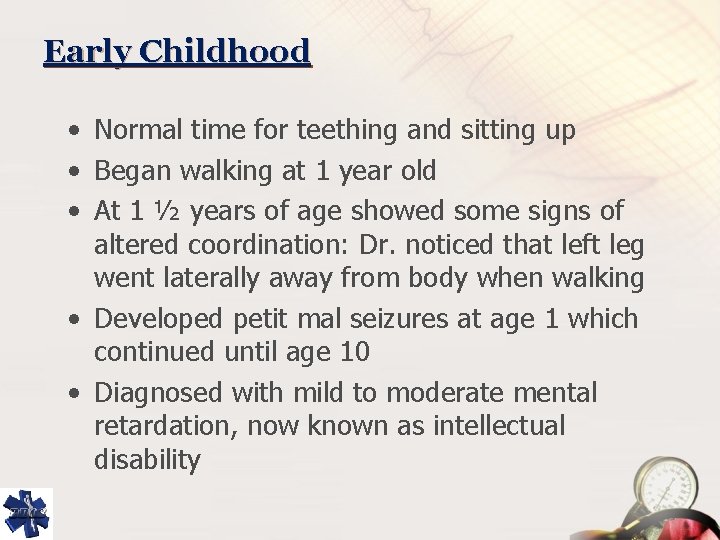 Early Childhood • Normal time for teething and sitting up • Began walking at