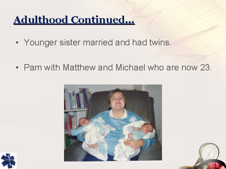 Adulthood Continued… • Younger sister married and had twins. • Pam with Matthew and