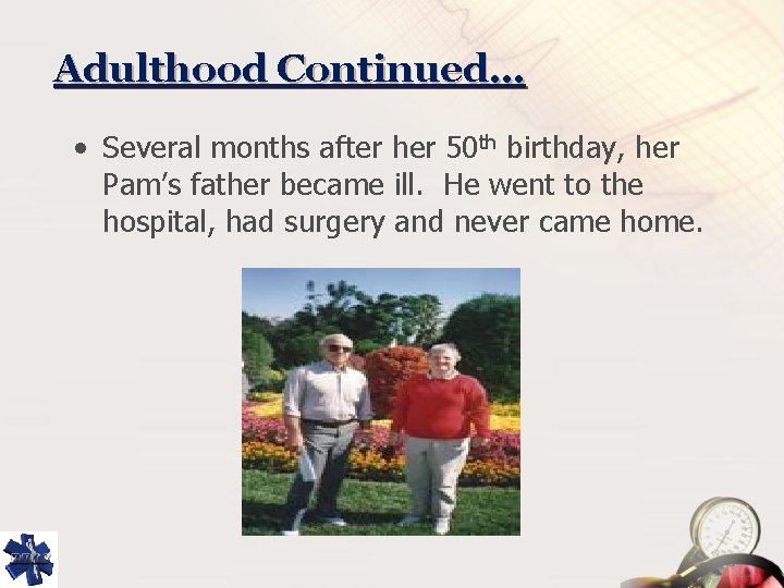 Adulthood Continued… • Several months after her 50 th birthday, her Pam’s father became