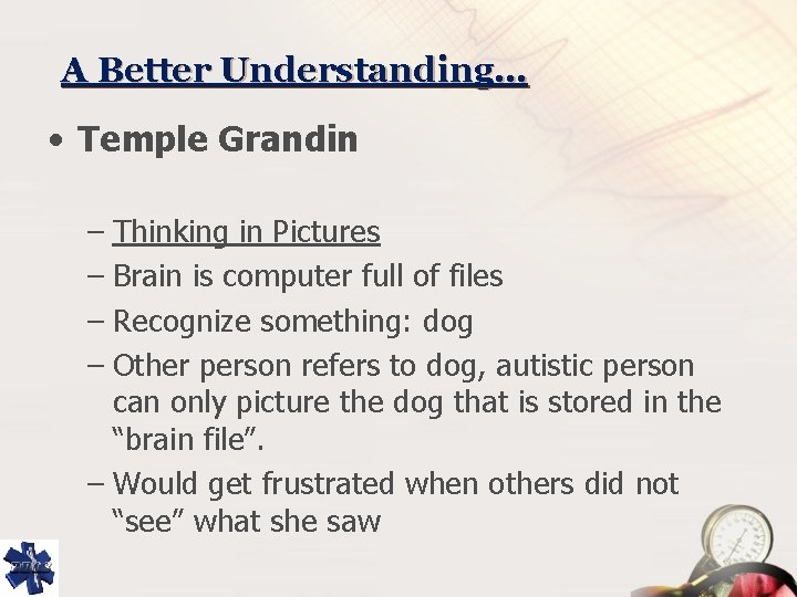 A Better Understanding… • Temple Grandin – Thinking in Pictures – Brain is computer