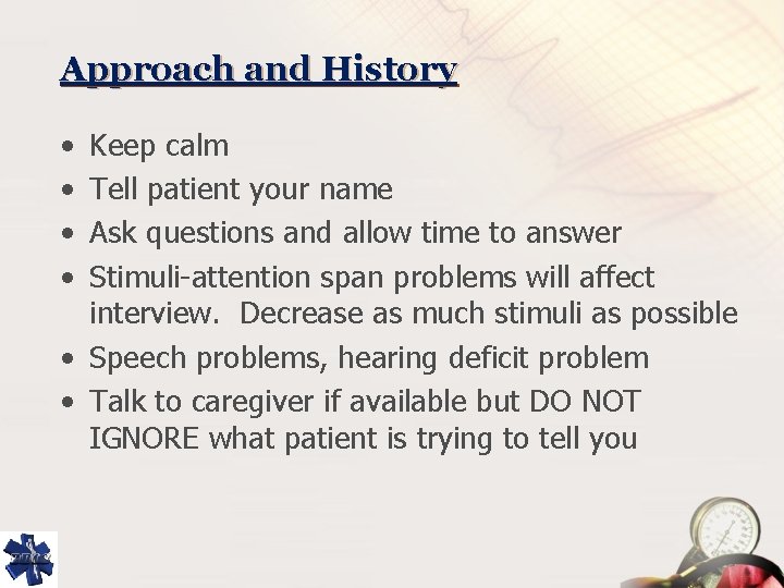 Approach and History • • Keep calm Tell patient your name Ask questions and
