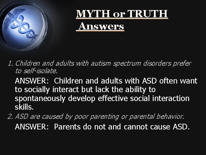 MYTH or TRUTH Answers 1. Children and adults with autism spectrum disorders prefer to