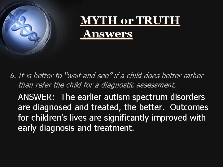 MYTH or TRUTH Answers 6. It is better to “wait and see” if a