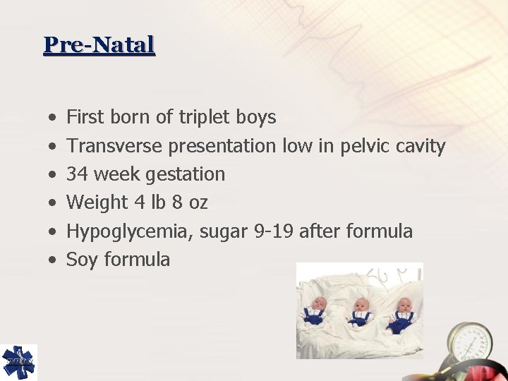 Pre-Natal • • • First born of triplet boys Transverse presentation low in pelvic