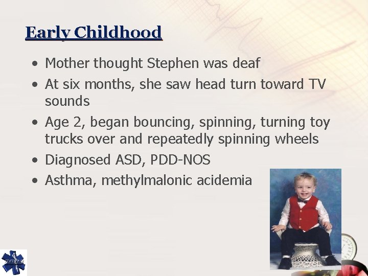Early Childhood • Mother thought Stephen was deaf • At six months, she saw