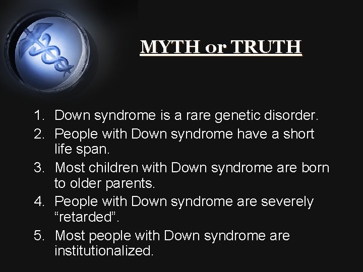MYTH or TRUTH 1. Down syndrome is a rare genetic disorder. 2. People with