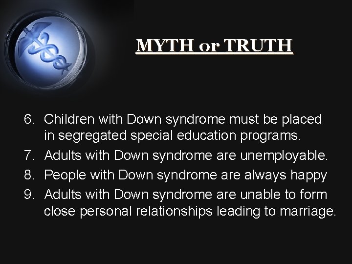 MYTH or TRUTH 6. Children with Down syndrome must be placed in segregated special