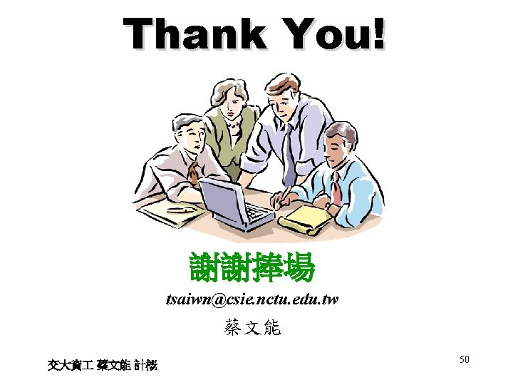 Thank You! 謝謝捧場 tsaiwn@csie. nctu. edu. tw 蔡文能 交大資 蔡文能 計概 50 