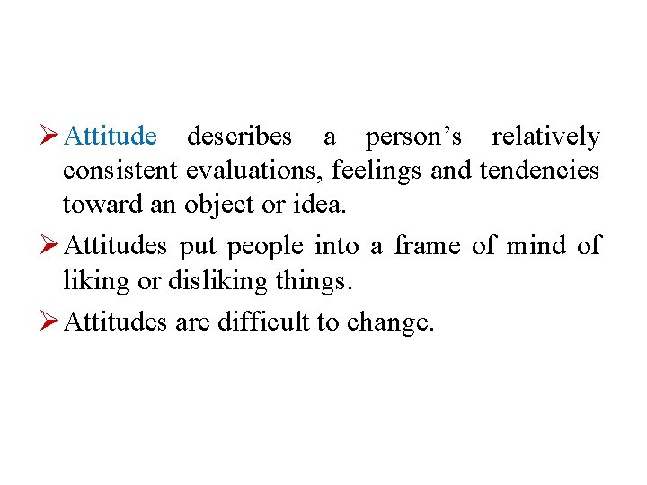 Ø Attitude describes a person’s relatively consistent evaluations, feelings and tendencies toward an object