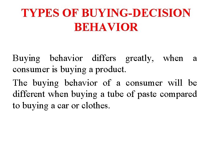 TYPES OF BUYING-DECISION BEHAVIOR Buying behavior differs greatly, when a consumer is buying a