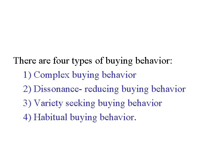 There are four types of buying behavior: 1) Complex buying behavior 2) Dissonance- reducing