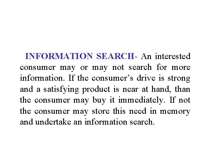 INFORMATION SEARCH- An interested consumer may or may not search for more information. If