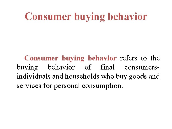 Consumer buying behavior refers to the buying behavior of final consumersindividuals and households who