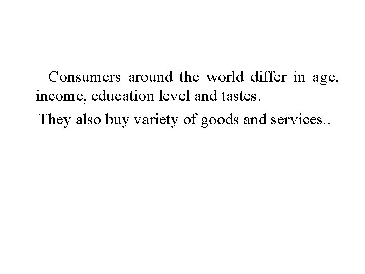 Consumers around the world differ in age, income, education level and tastes. They also