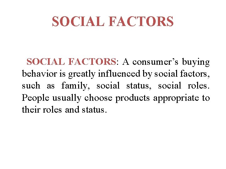 SOCIAL FACTORS: A consumer’s buying behavior is greatly influenced by social factors, such as
