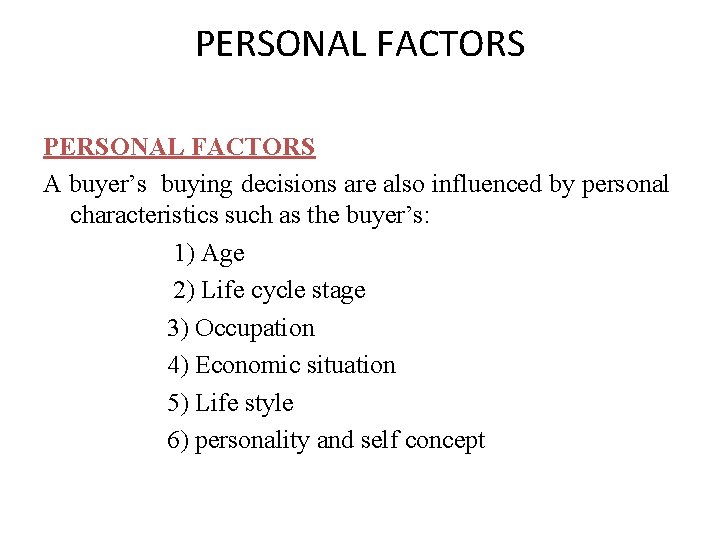 PERSONAL FACTORS A buyer’s buying decisions are also influenced by personal characteristics such as