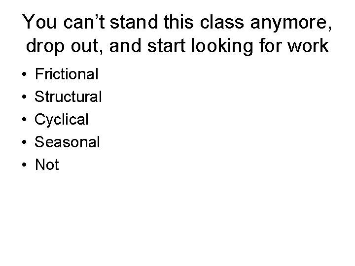 You can’t stand this class anymore, drop out, and start looking for work •