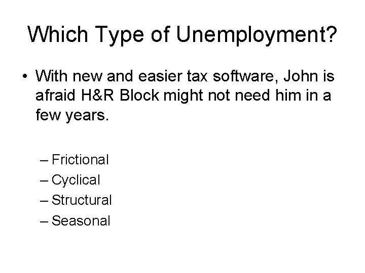 Which Type of Unemployment? • With new and easier tax software, John is afraid