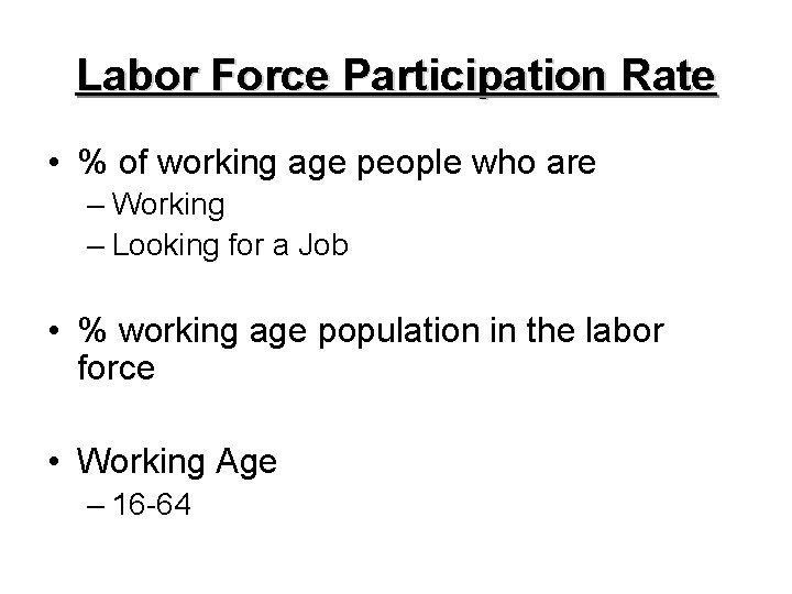 Labor Force Participation Rate • % of working age people who are – Working