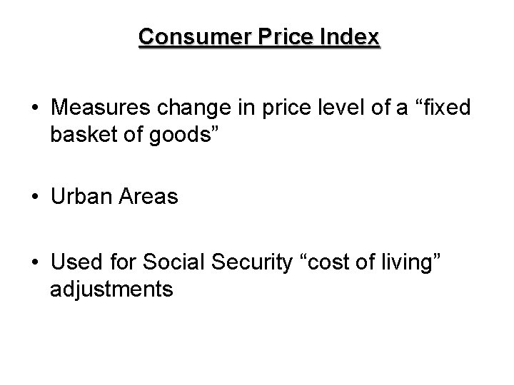 Consumer Price Index • Measures change in price level of a “fixed basket of
