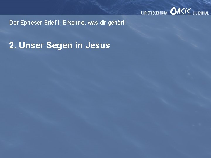 Der Epheser-Brief I: Erkenne, was dir gehört! 2. Unser Segen in Jesus 