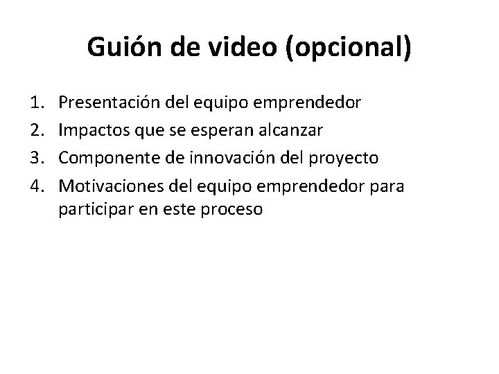 Guión de video (opcional) 1. 2. 3. 4. Presentación del equipo emprendedor Impactos que