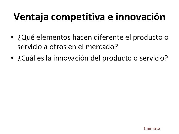 Ventaja competitiva e innovación • ¿Qué elementos hacen diferente el producto o servicio a