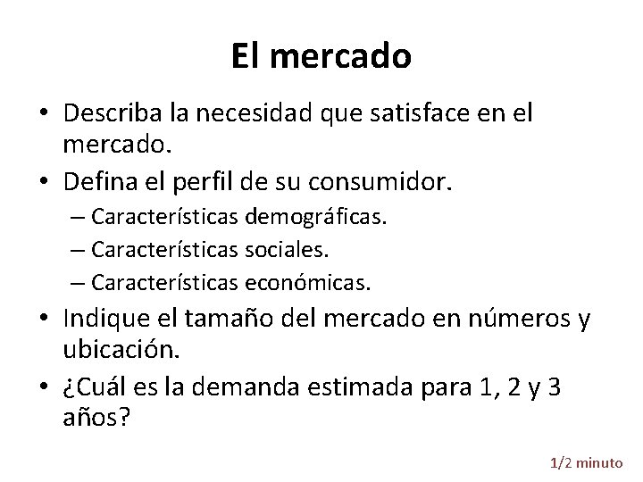 El mercado • Describa la necesidad que satisface en el mercado. • Defina el