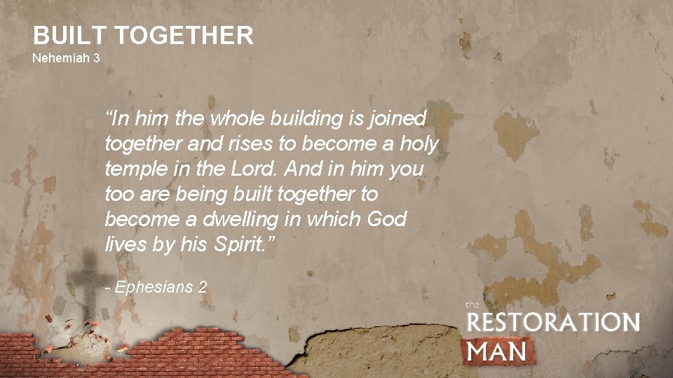 BUILT TOGETHER Nehemiah 3 “In him the whole building is joined together and rises