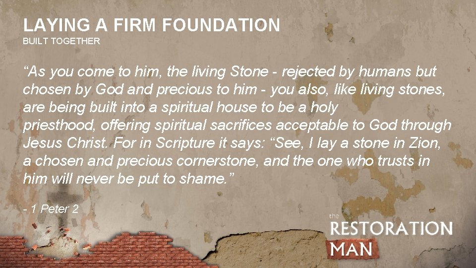 LAYING A FIRM FOUNDATION BUILT TOGETHER “As you come to him, the living Stone