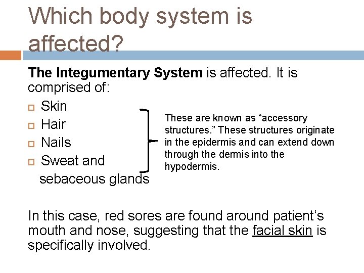 Which body system is affected? The Integumentary System is affected. It is comprised of: