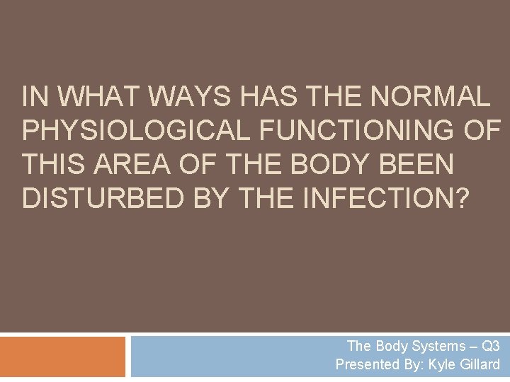 IN WHAT WAYS HAS THE NORMAL PHYSIOLOGICAL FUNCTIONING OF THIS AREA OF THE BODY