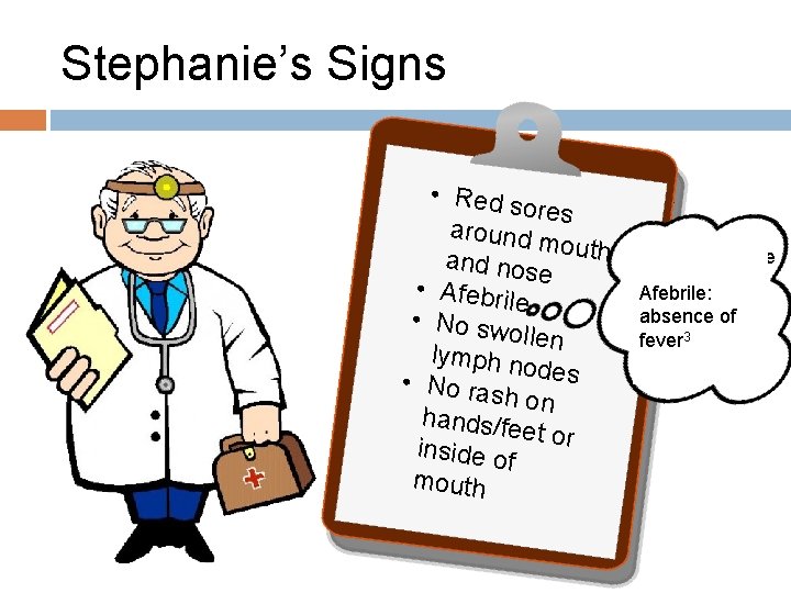 Stephanie’s Signs • Red s ores around mouth and nos e • Afebri le