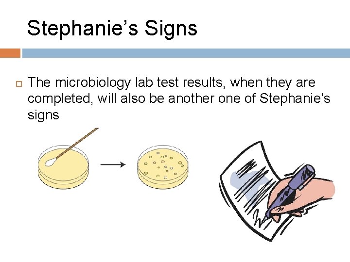 Stephanie’s Signs The microbiology lab test results, when they are completed, will also be