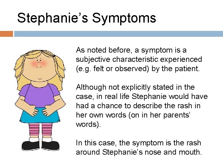 Stephanie’s Symptoms As noted before, a symptom is a subjective characteristic experienced (e. g.