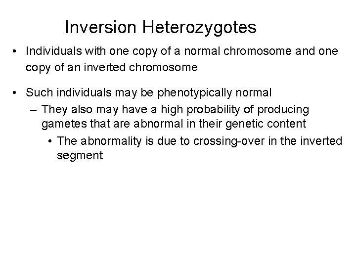 Inversion Heterozygotes • Individuals with one copy of a normal chromosome and one copy