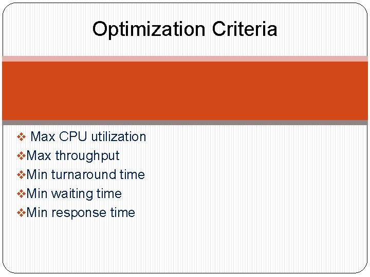 Optimization Criteria v Max CPU utilization v. Max throughput v. Min turnaround time v.