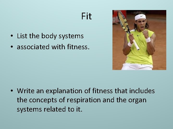 Fit • List the body systems • associated with fitness. • Write an explanation