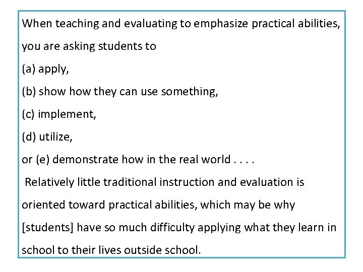 When teaching and evaluating to emphasize practical abilities, you are asking students to (a)