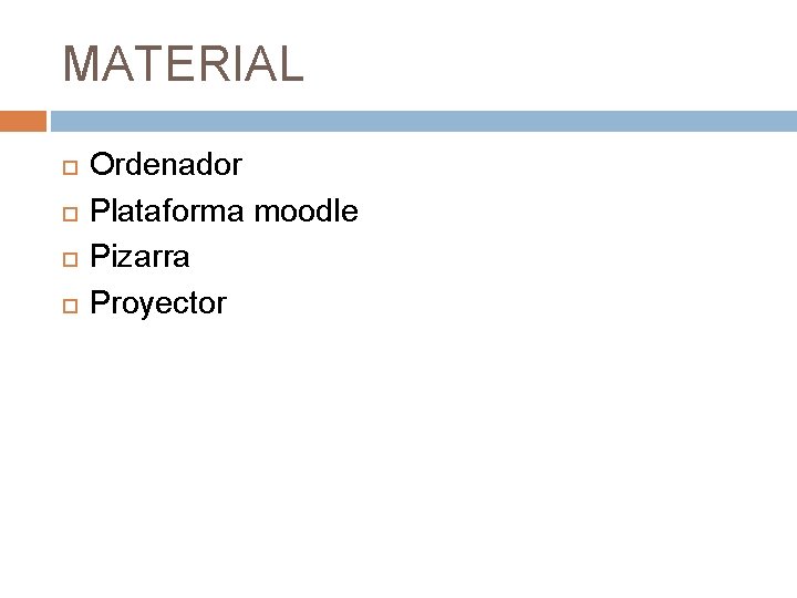 MATERIAL Ordenador Plataforma moodle Pizarra Proyector 