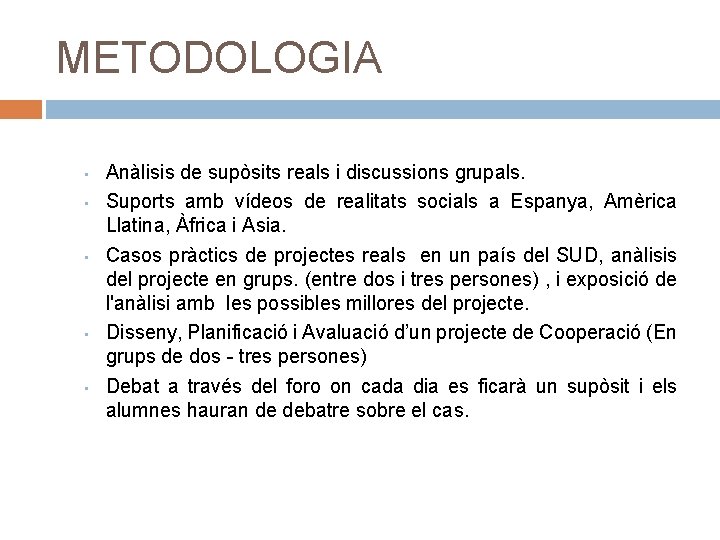 METODOLOGIA • • • Anàlisis de supòsits reals i discussions grupals. Suports amb vídeos