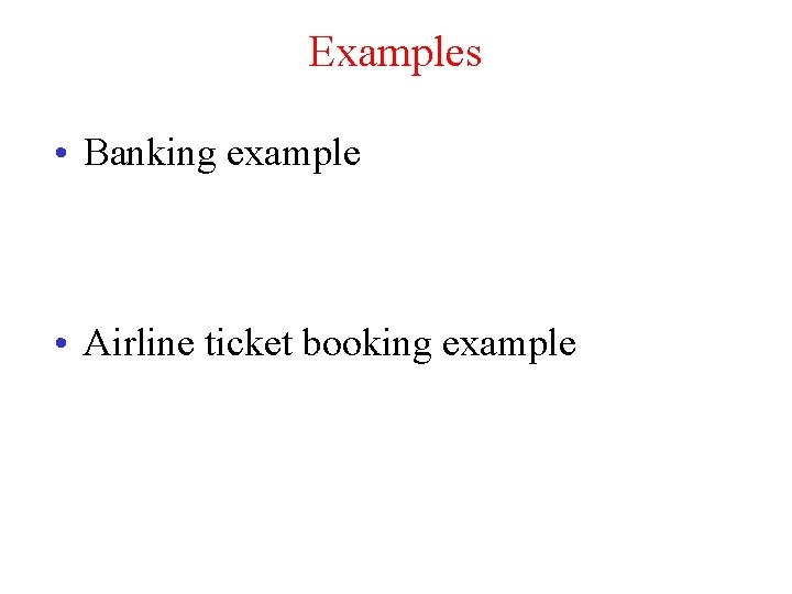 Examples • Banking example • Airline ticket booking example 
